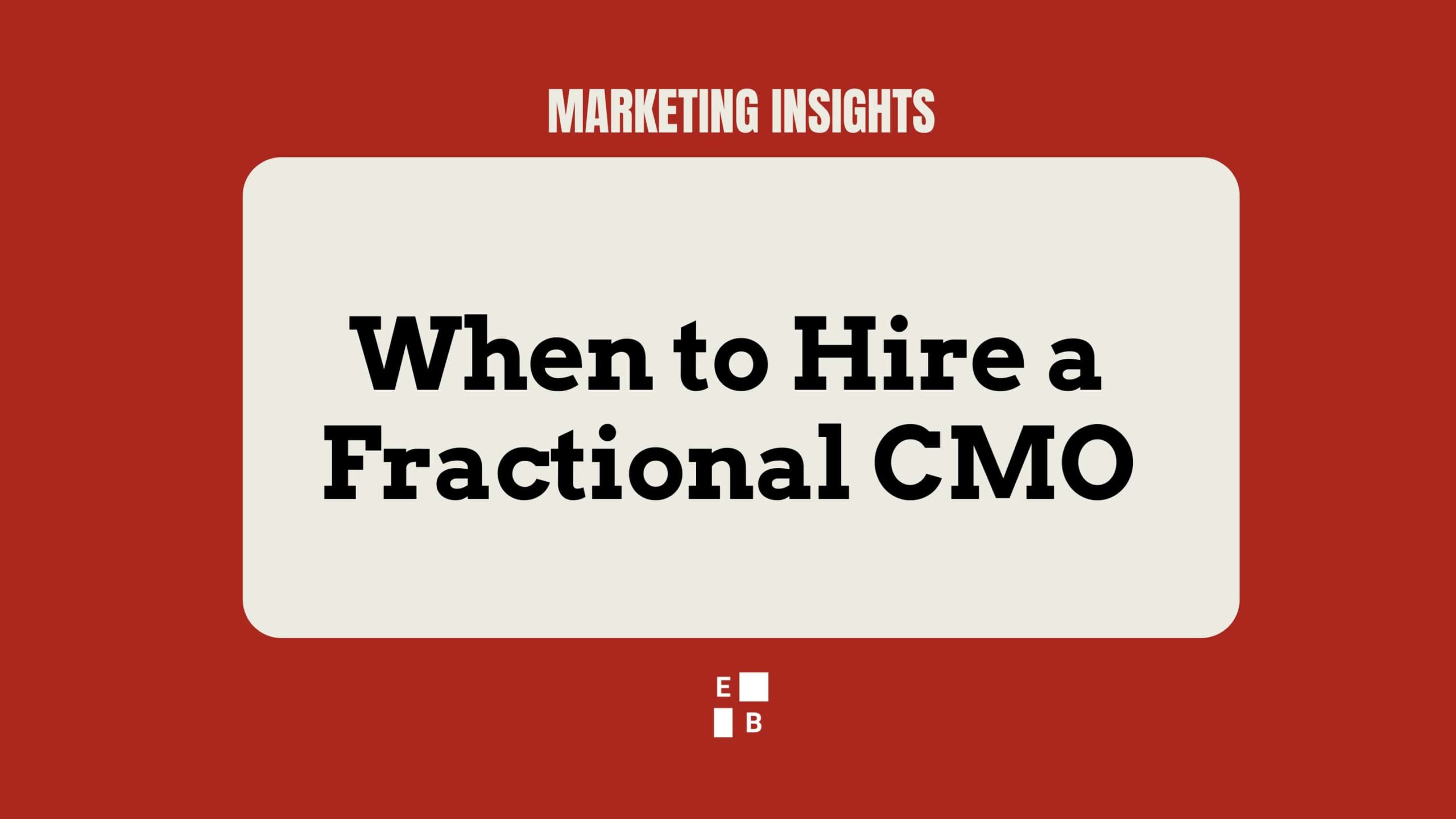 Marketing Insights cover image for Effie Bersoux’s blog post titled “When to Hire a Fractional CMO.” The design features bold typography on a red and cream background with the initials “E B” at the bottom.