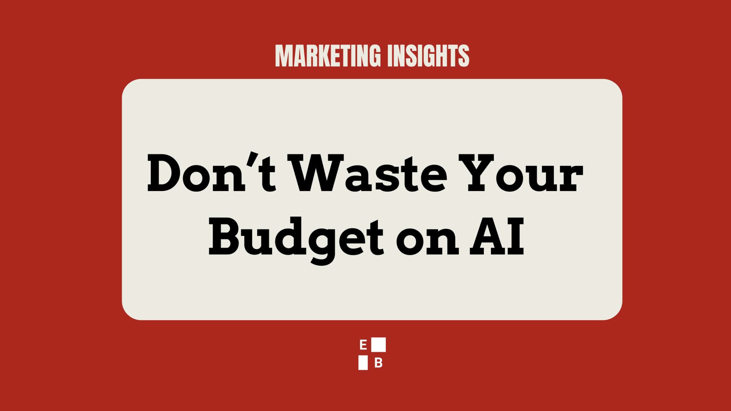 Don’t Waste Your Budget on AI. Marketing Insights image for Effie Bersoux’s article on building an effective AI strategy.