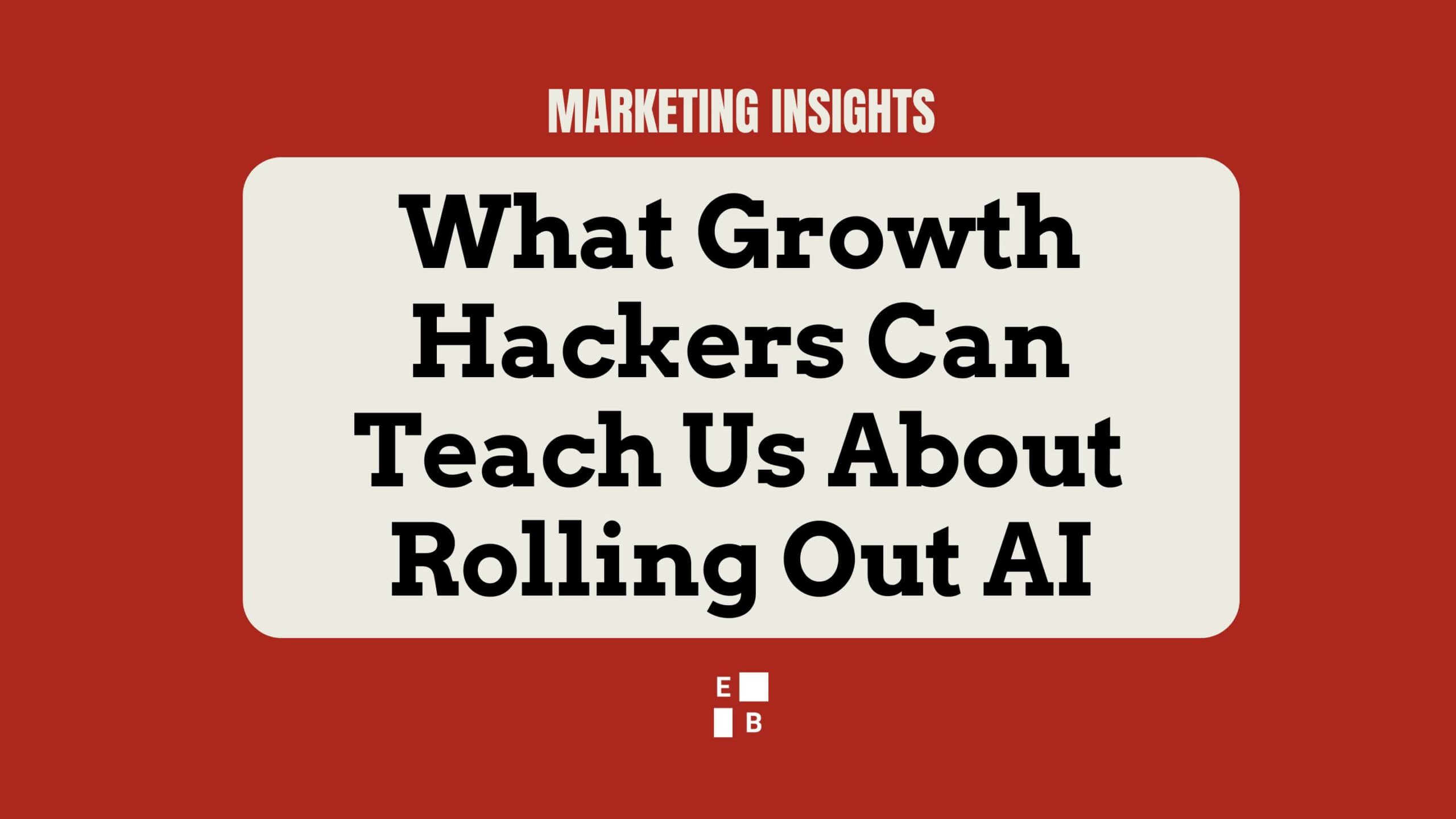 Cover image for the article ‘What Growth Hackers Can Teach Us About Rolling Out AI’ by Effie Bersoux, part of the Marketing Insights series.
