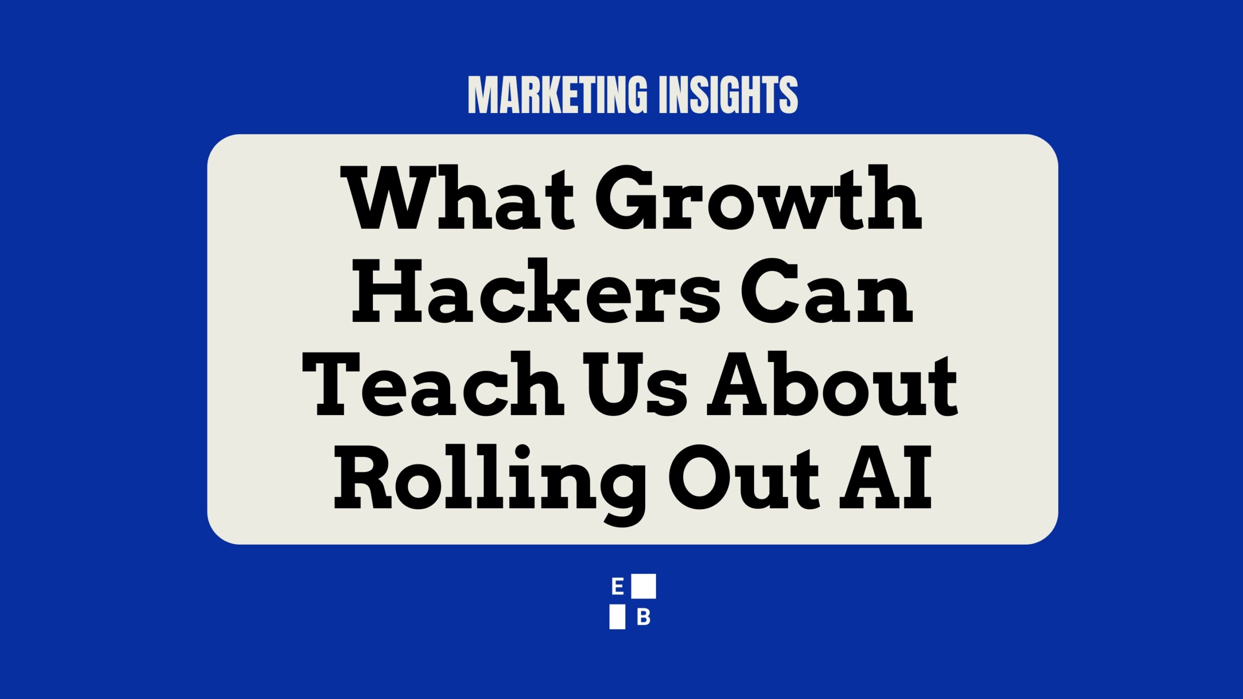 Cover image for the article ‘What Growth Hackers Can Teach Us About Rolling Out AI’ by Effie Bersoux, part of the Marketing Insights series.