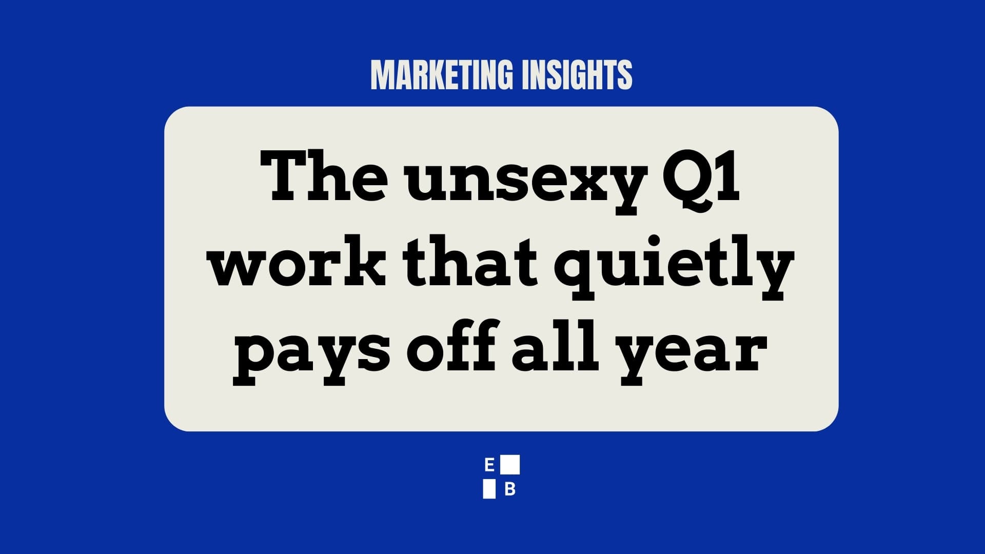 Graphic with the text “The unsexy Q1 work that quietly pays off all year” under “Marketing Insights,” on a blue background.